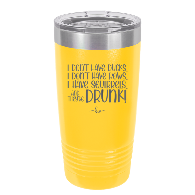 I Don't Have Ducks I Have Squirrels and they are Drunk - Laser Engraved Stainless Steel Drinkware - 2230 -