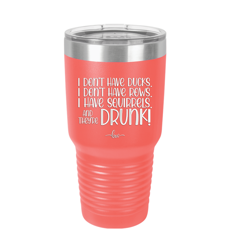 I Don't Have Ducks I Have Squirrels and they are Drunk - Laser Engraved Stainless Steel Drinkware - 2230 -
