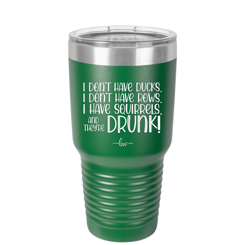 I Don't Have Ducks I Have Squirrels and they are Drunk - Laser Engraved Stainless Steel Drinkware - 2230 -