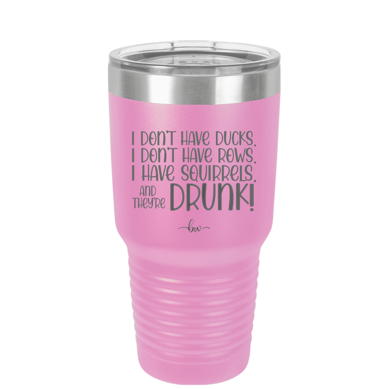 I Don't Have Ducks I Have Squirrels and they are Drunk - Laser Engraved Stainless Steel Drinkware - 2230 -