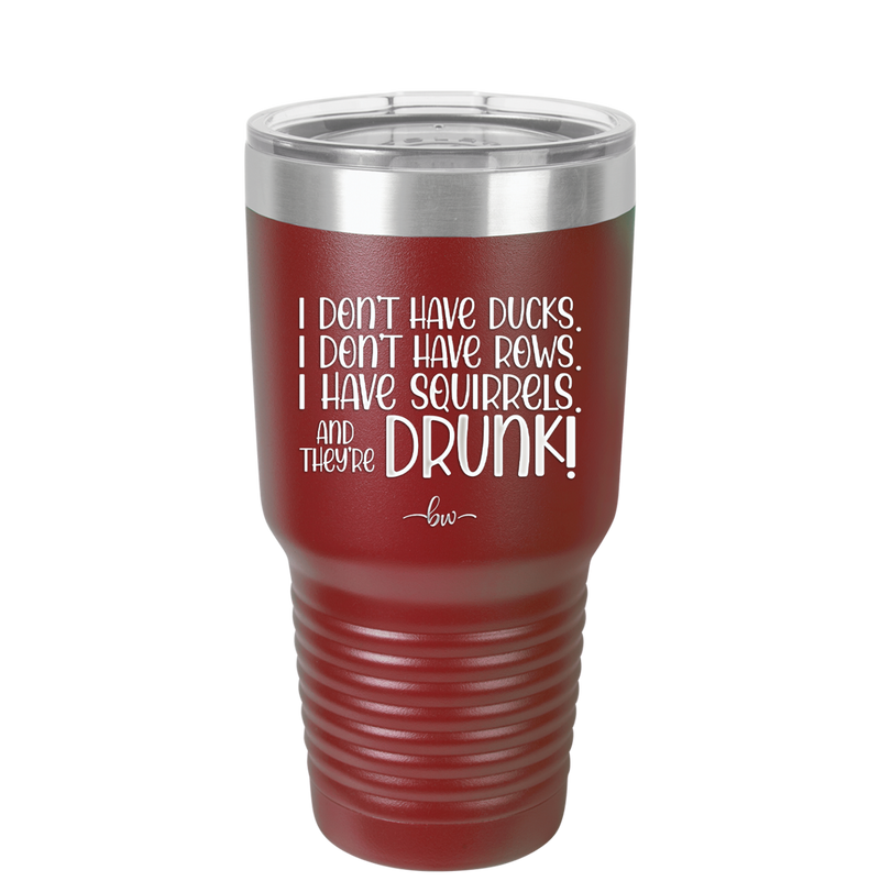 I Don't Have Ducks I Have Squirrels and they are Drunk - Laser Engraved Stainless Steel Drinkware - 2230 -