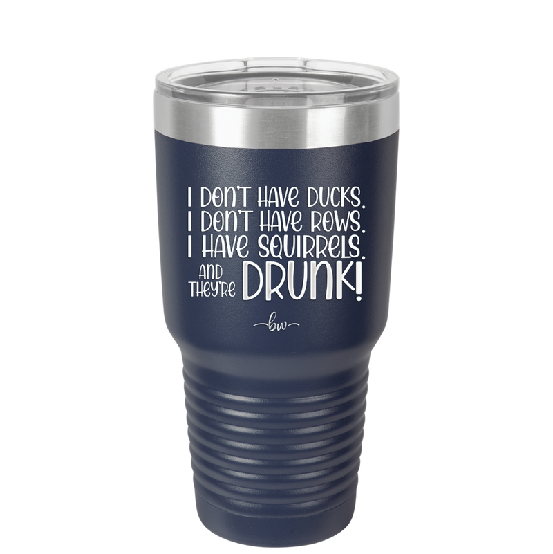 I Don't Have Ducks I Have Squirrels and they are Drunk - Laser Engraved Stainless Steel Drinkware - 2230 -