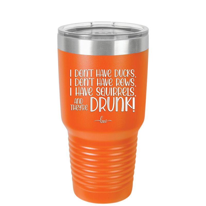 I Don't Have Ducks I Have Squirrels and they are Drunk - Laser Engraved Stainless Steel Drinkware - 2230 -