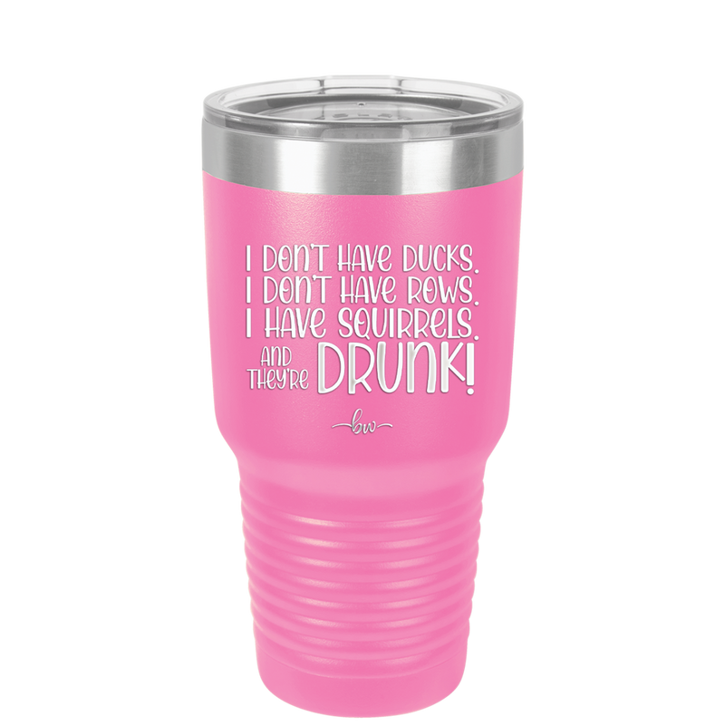 I Don't Have Ducks I Have Squirrels and they are Drunk - Laser Engraved Stainless Steel Drinkware - 2230 -