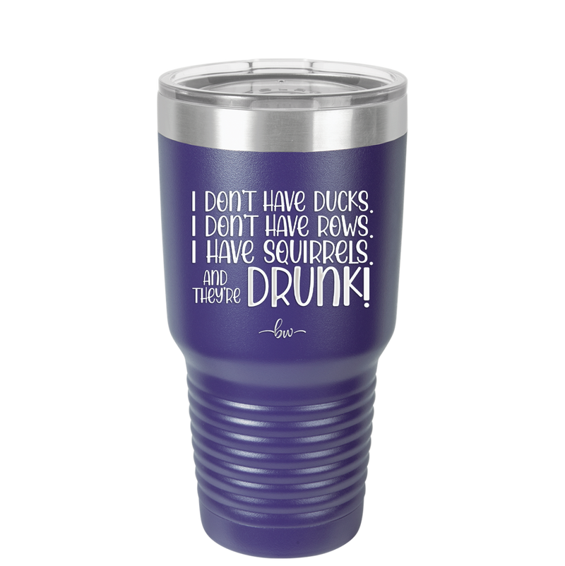 I Don't Have Ducks I Have Squirrels and they are Drunk - Laser Engraved Stainless Steel Drinkware - 2230 -