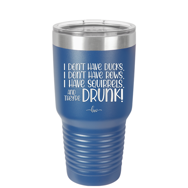 I Don't Have Ducks I Have Squirrels and they are Drunk - Laser Engraved Stainless Steel Drinkware - 2230 -