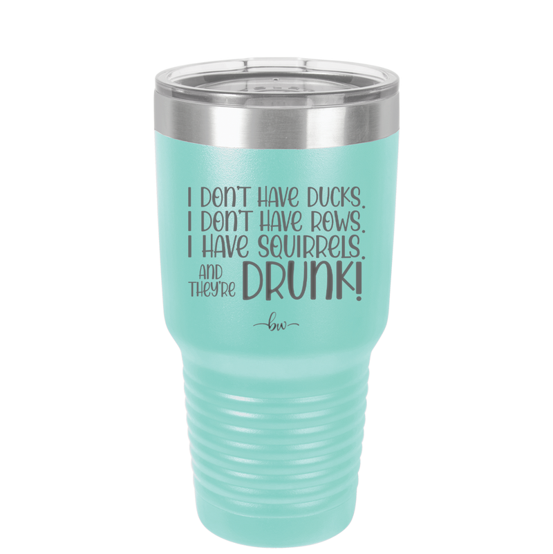 I Don't Have Ducks I Have Squirrels and they are Drunk - Laser Engraved Stainless Steel Drinkware - 2230 -