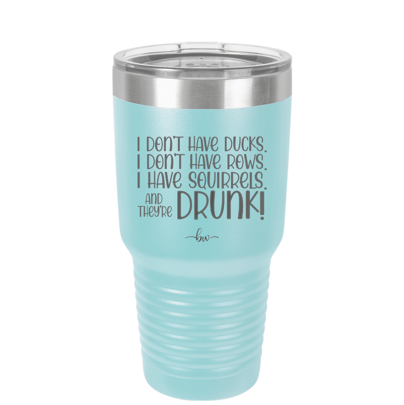 I Don't Have Ducks I Have Squirrels and they are Drunk - Laser Engraved Stainless Steel Drinkware - 2230 -