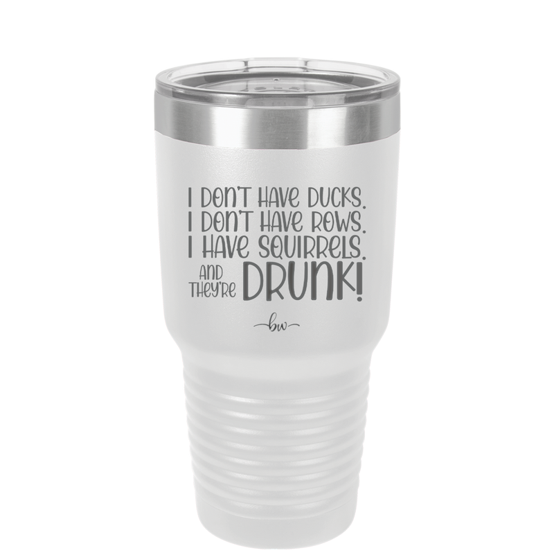 I Don't Have Ducks I Have Squirrels and they are Drunk - Laser Engraved Stainless Steel Drinkware - 2230 -