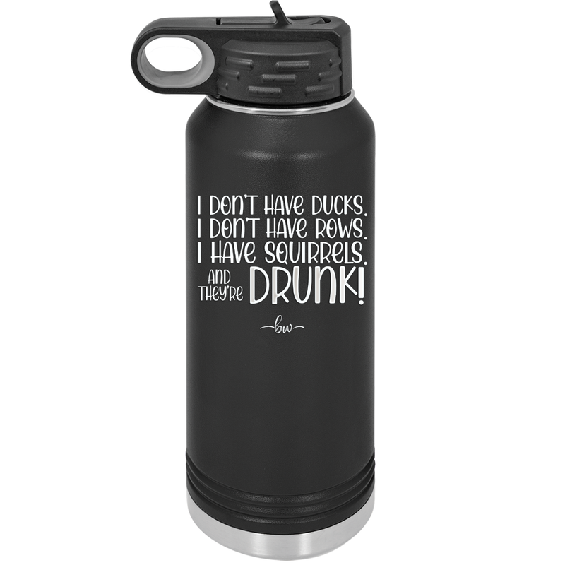 I Don't Have Ducks I Have Squirrels and they are Drunk - Laser Engraved Stainless Steel Drinkware - 2230 -