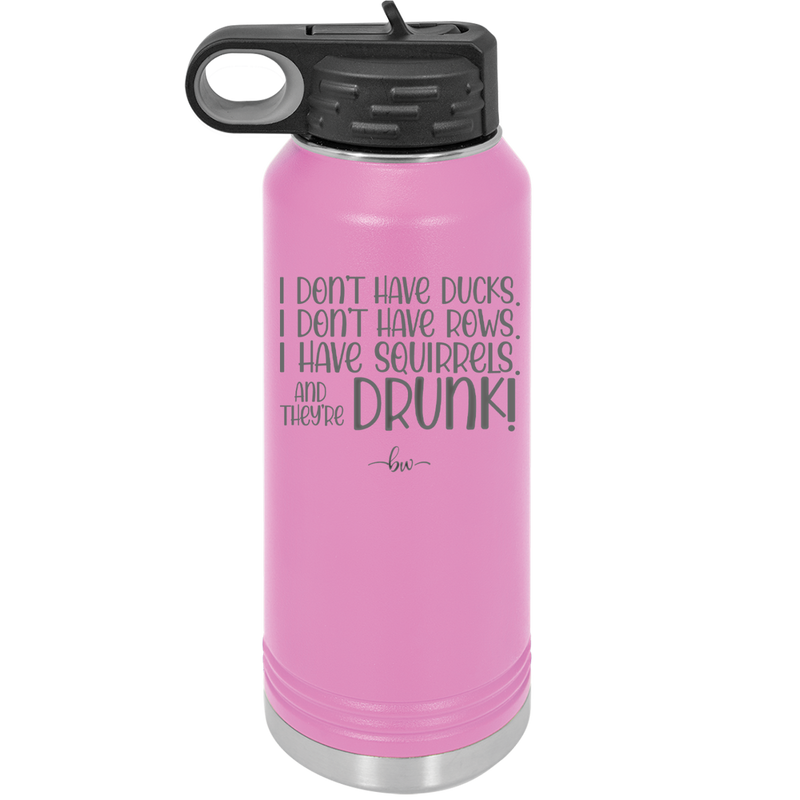 I Don't Have Ducks I Have Squirrels and they are Drunk - Laser Engraved Stainless Steel Drinkware - 2230 -