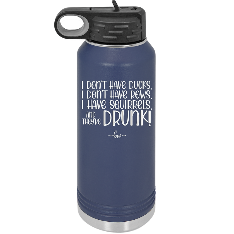 I Don't Have Ducks I Have Squirrels and they are Drunk - Laser Engraved Stainless Steel Drinkware - 2230 -