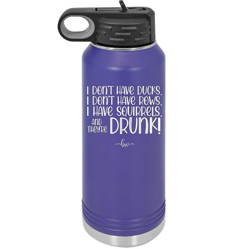 I Don't Have Ducks I Have Squirrels and they are Drunk - Laser Engraved Stainless Steel Drinkware - 2230 -