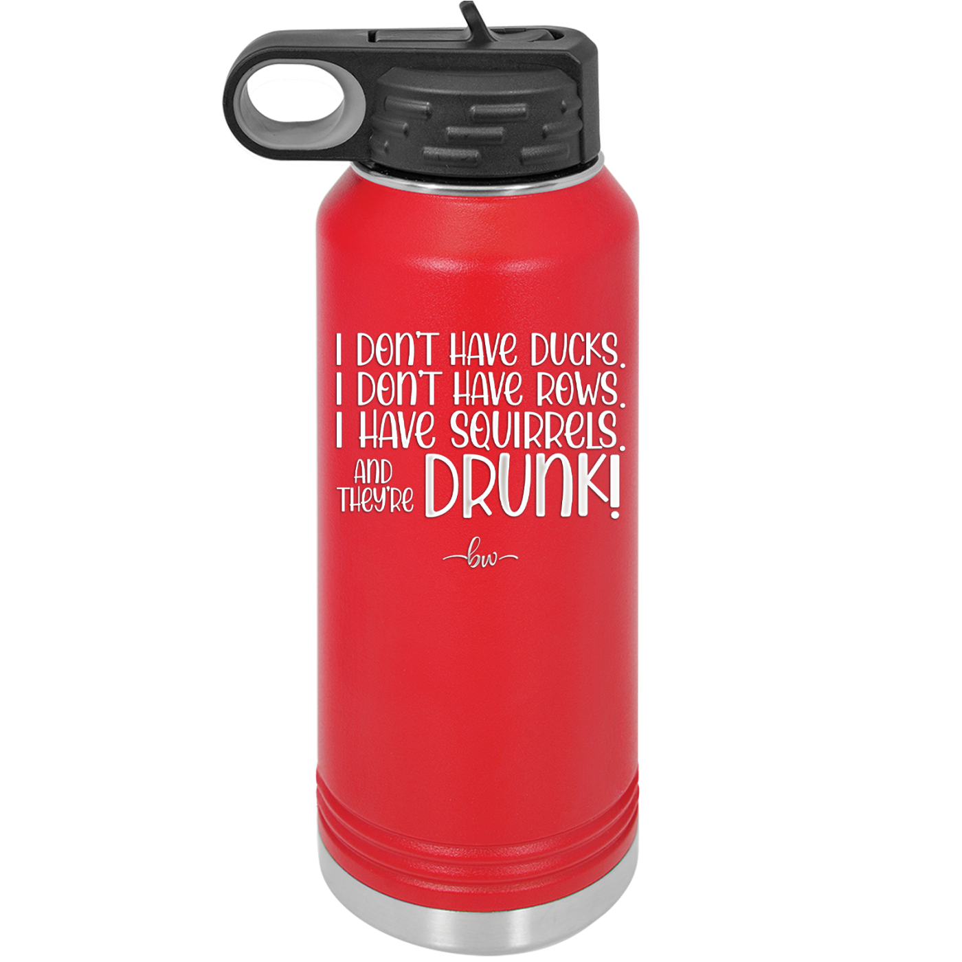 I Don't Have Ducks I Have Squirrels and they are Drunk - Laser Engraved Stainless Steel Drinkware - 2230 -