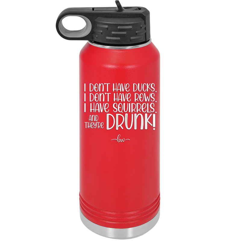 I Don't Have Ducks I Have Squirrels and they are Drunk - Laser Engraved Stainless Steel Drinkware - 2230 -