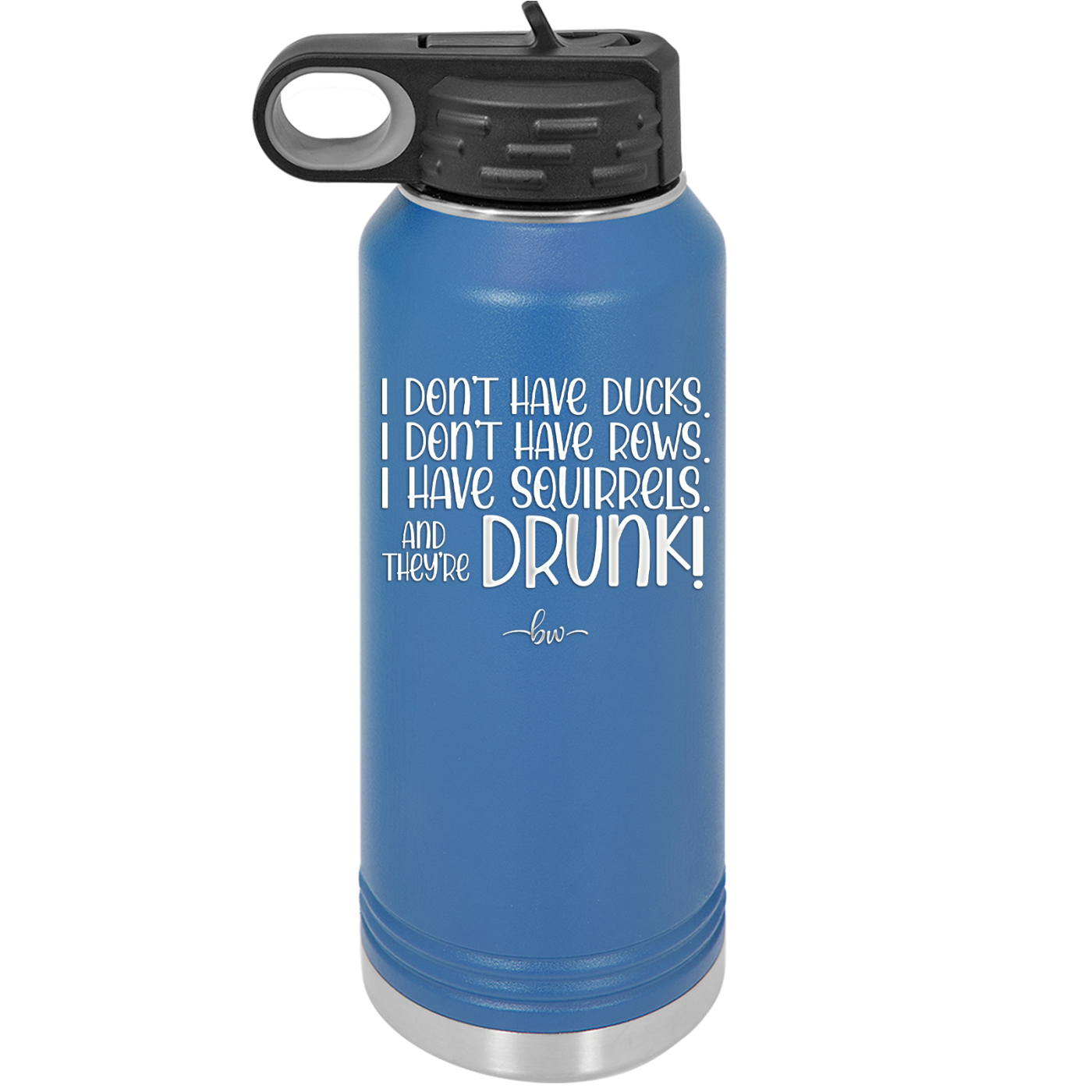 I Don't Have Ducks I Have Squirrels and they are Drunk - Laser Engraved Stainless Steel Drinkware - 2230 -