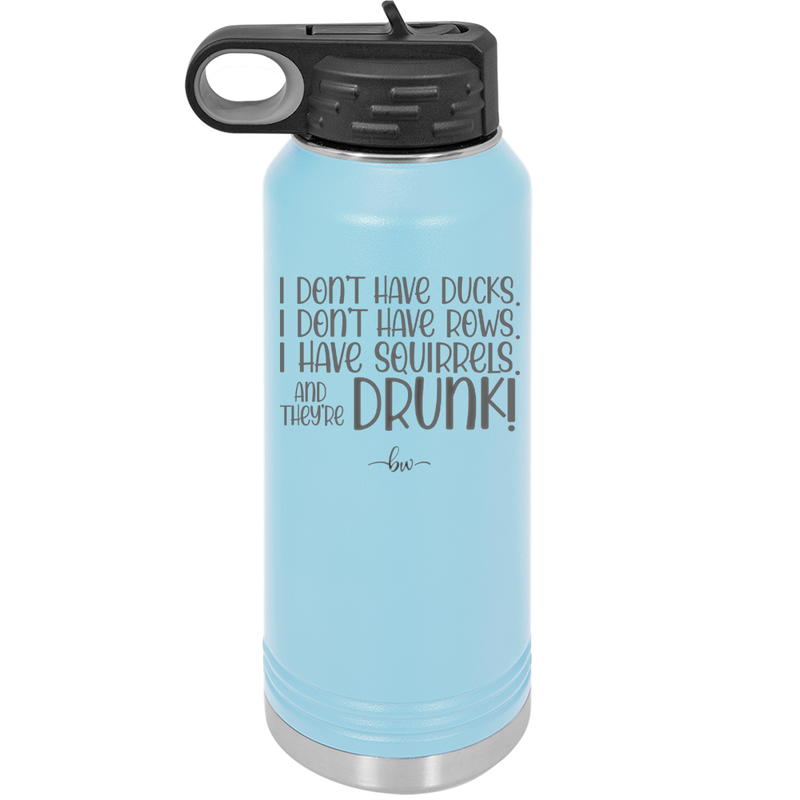 I Don't Have Ducks I Have Squirrels and they are Drunk - Laser Engraved Stainless Steel Drinkware - 2230 -