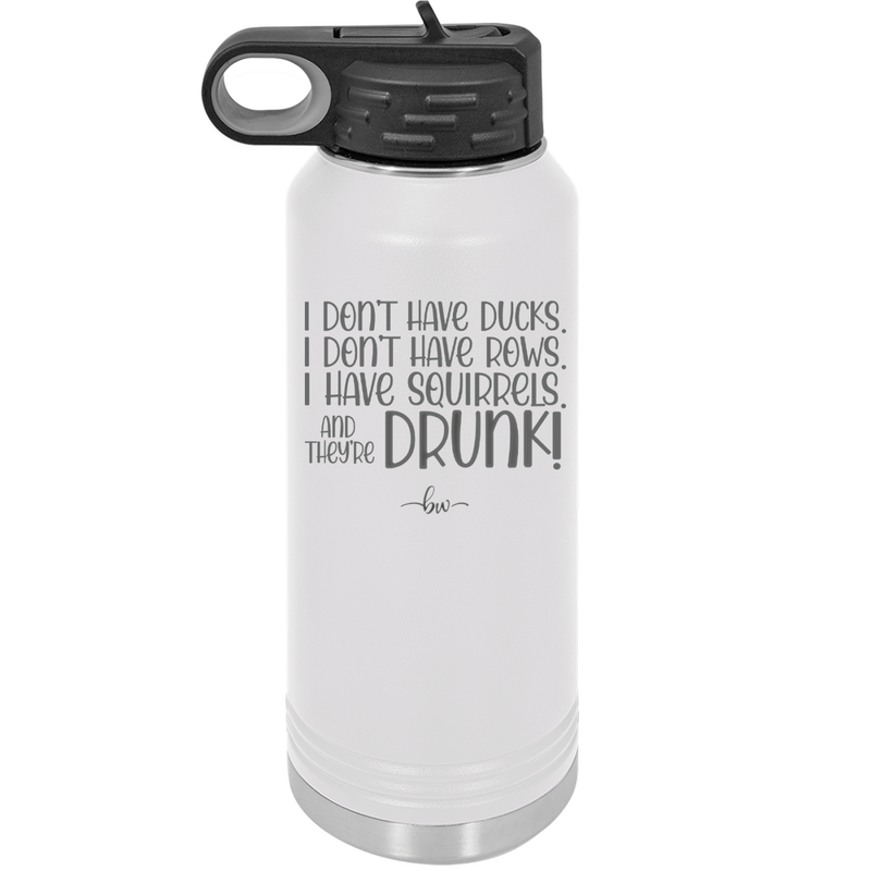 I Don't Have Ducks I Have Squirrels and they are Drunk - Laser Engraved Stainless Steel Drinkware - 2230 -