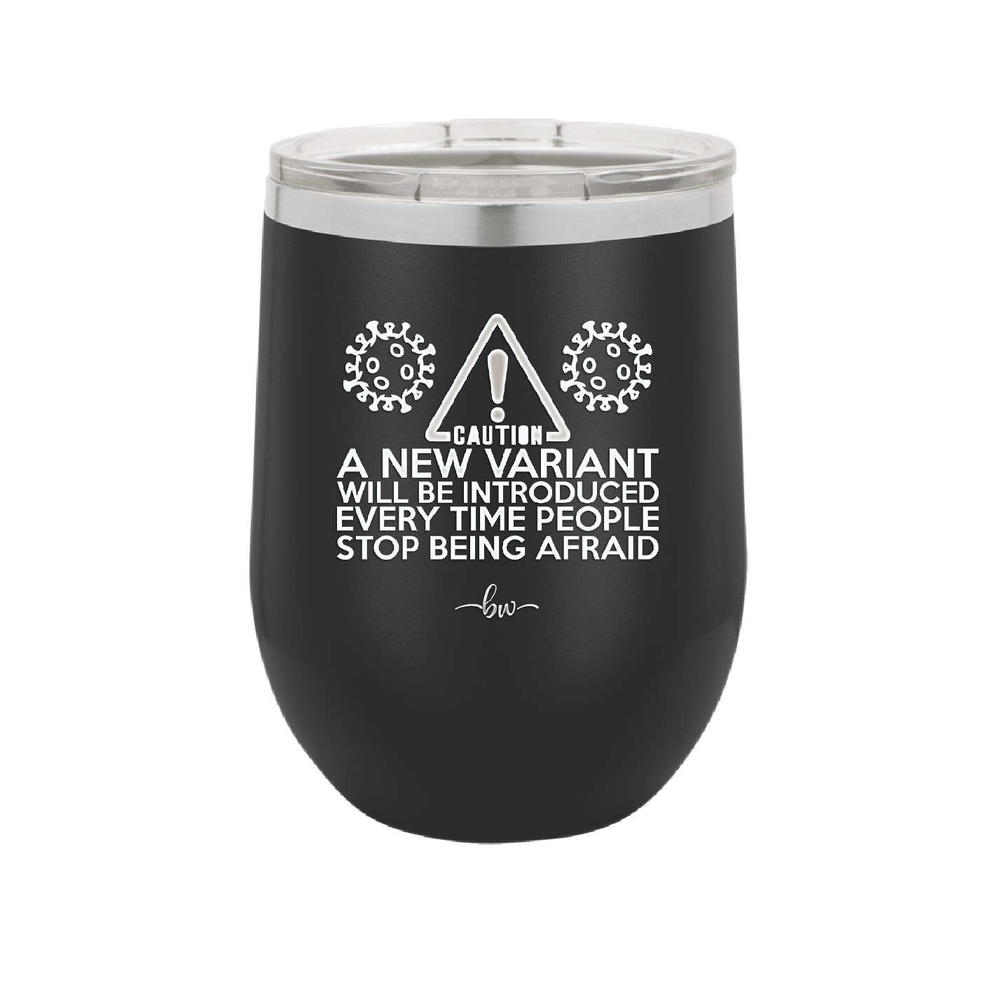 Caution a New Variant Will Be Introduced Every Time People Stop Being Afraid - Laser Engraved Stainless Steel Drinkware - 2235 -