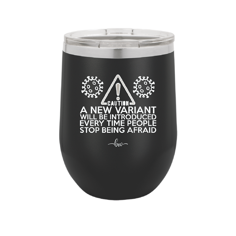 Caution a New Variant Will Be Introduced Every Time People Stop Being Afraid - Laser Engraved Stainless Steel Drinkware - 2235 -