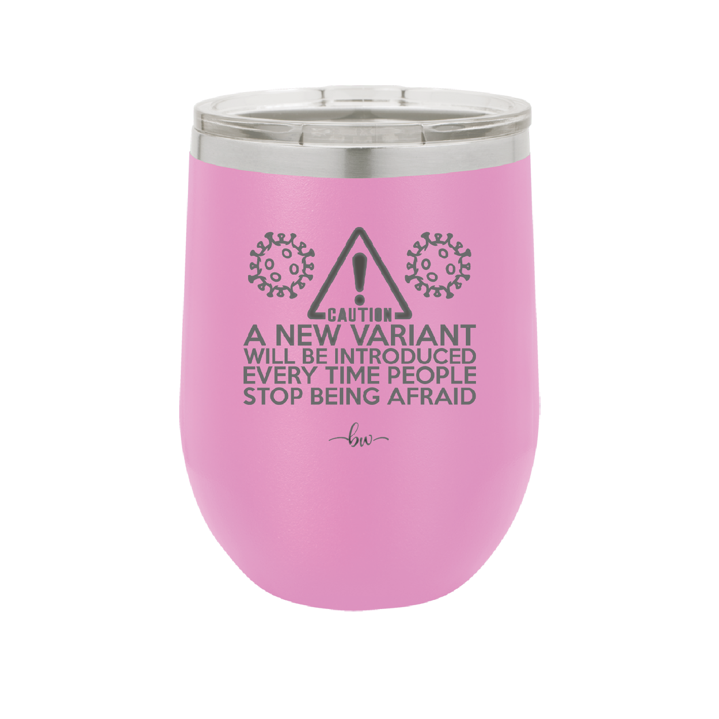 Caution a New Variant Will Be Introduced Every Time People Stop Being Afraid - Laser Engraved Stainless Steel Drinkware - 2235 -