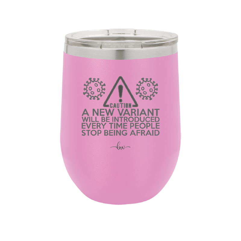 Caution a New Variant Will Be Introduced Every Time People Stop Being Afraid - Laser Engraved Stainless Steel Drinkware - 2235 -