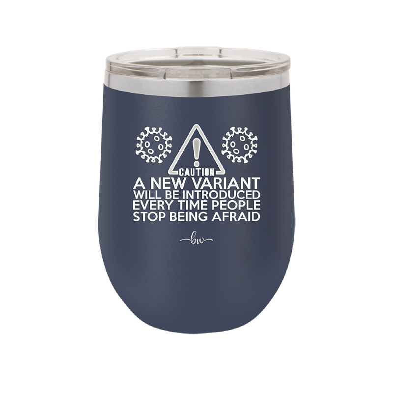 Caution a New Variant Will Be Introduced Every Time People Stop Being Afraid - Laser Engraved Stainless Steel Drinkware - 2235 -
