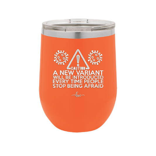 Caution a New Variant Will Be Introduced Every Time People Stop Being Afraid - Laser Engraved Stainless Steel Drinkware - 2235 -