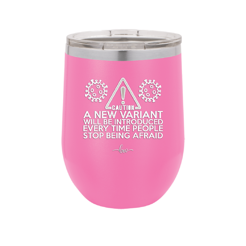 Caution a New Variant Will Be Introduced Every Time People Stop Being Afraid - Laser Engraved Stainless Steel Drinkware - 2235 -