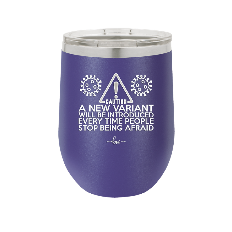 Caution a New Variant Will Be Introduced Every Time People Stop Being Afraid - Laser Engraved Stainless Steel Drinkware - 2235 -