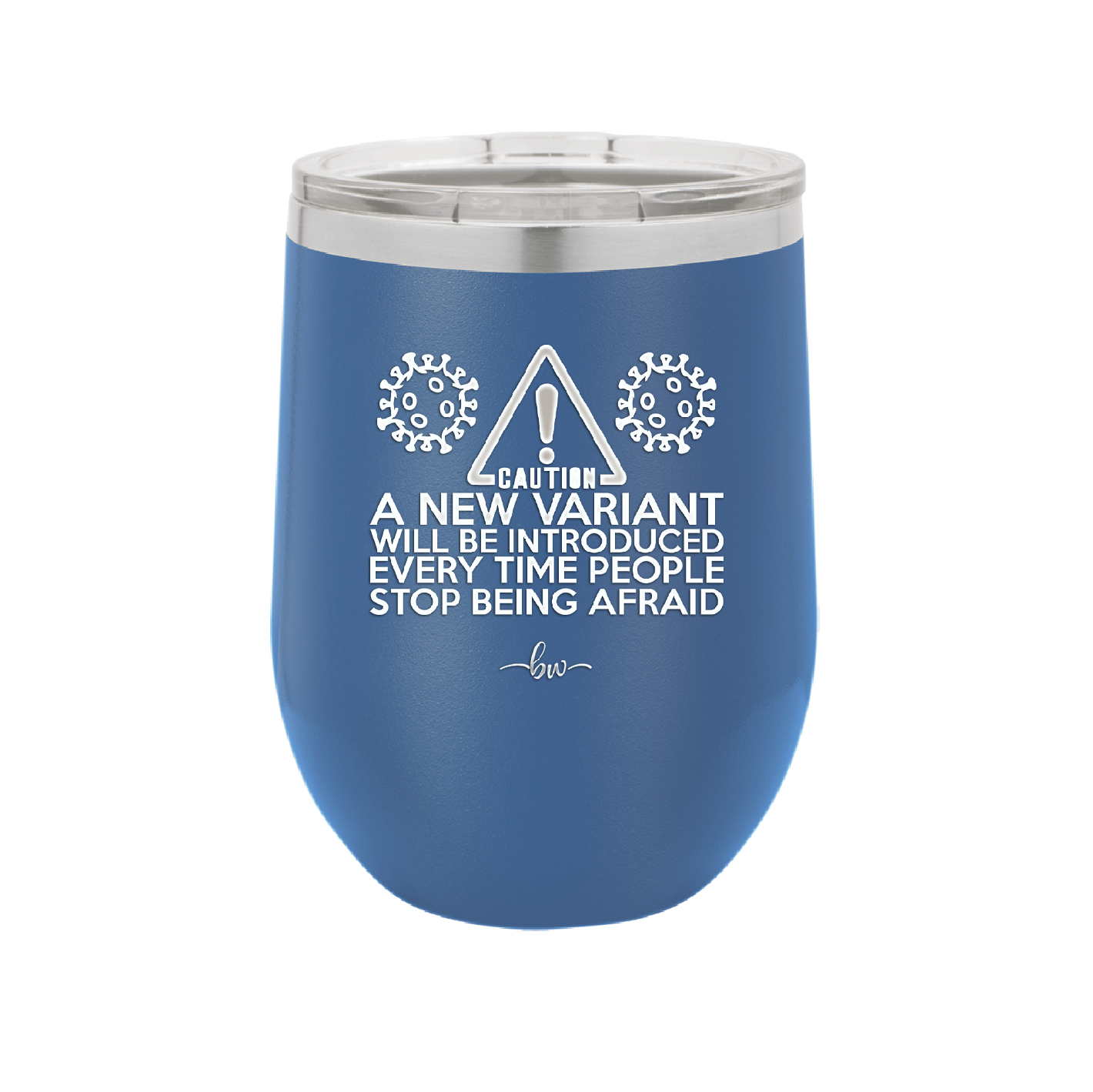 Caution a New Variant Will Be Introduced Every Time People Stop Being Afraid - Laser Engraved Stainless Steel Drinkware - 2235 -