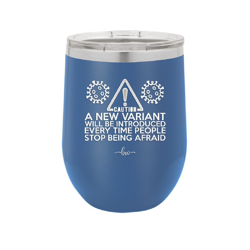 Caution a New Variant Will Be Introduced Every Time People Stop Being Afraid - Laser Engraved Stainless Steel Drinkware - 2235 -