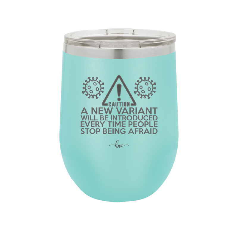 Caution a New Variant Will Be Introduced Every Time People Stop Being Afraid - Laser Engraved Stainless Steel Drinkware - 2235 -