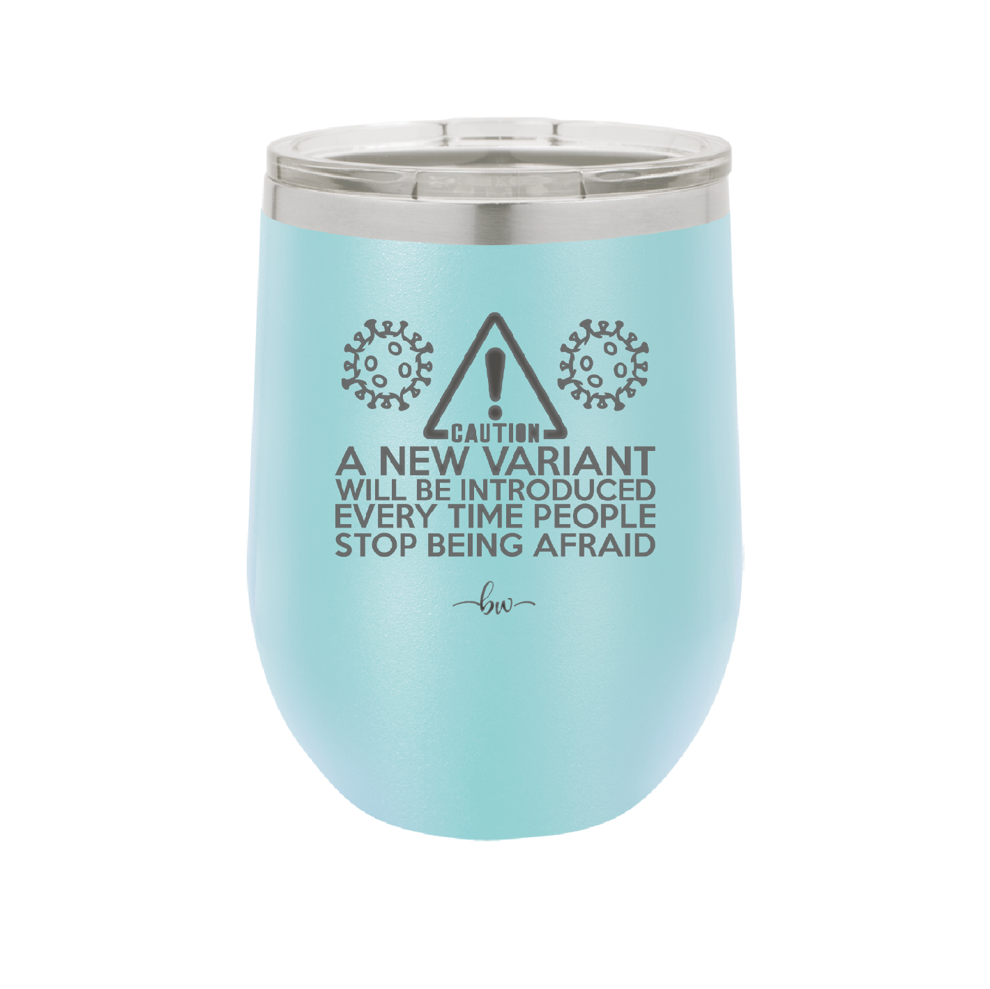 Caution a New Variant Will Be Introduced Every Time People Stop Being Afraid - Laser Engraved Stainless Steel Drinkware - 2235 -