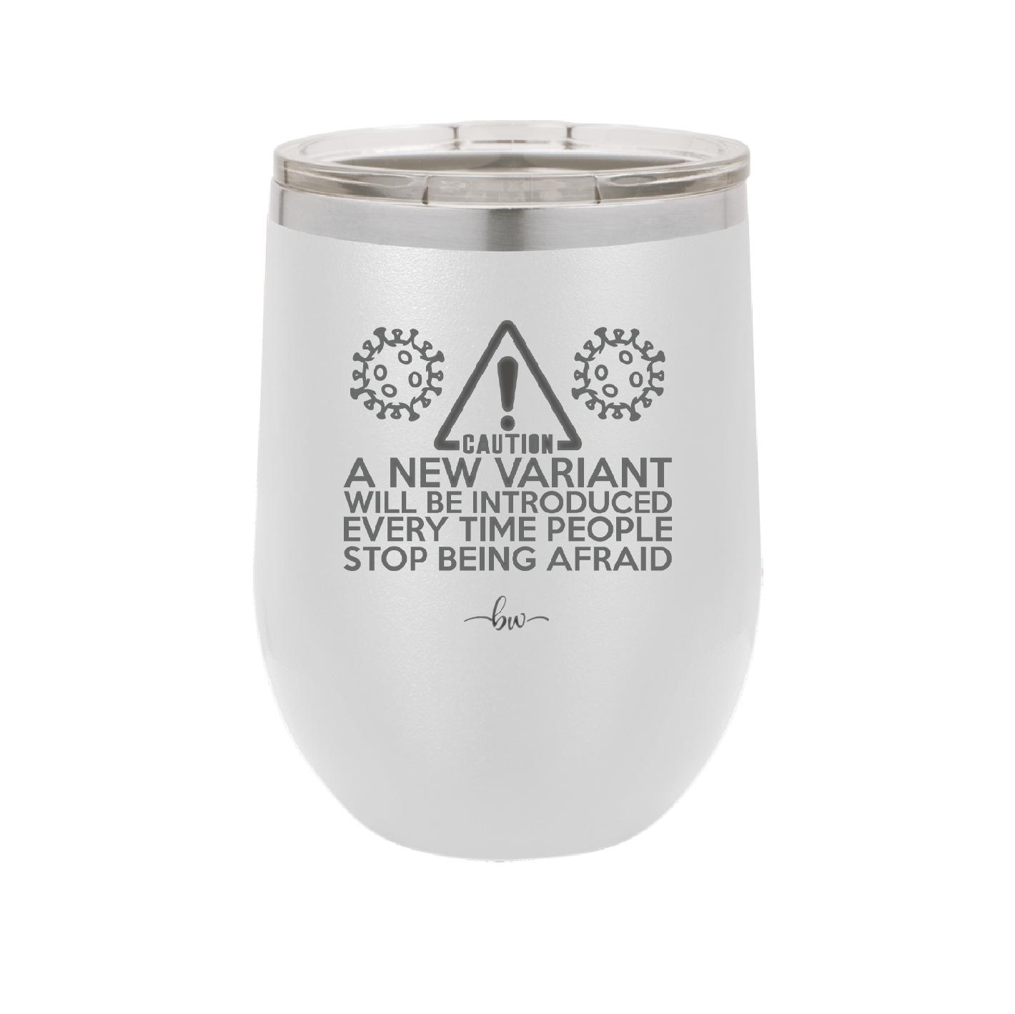 Caution a New Variant Will Be Introduced Every Time People Stop Being Afraid - Laser Engraved Stainless Steel Drinkware - 2235 -