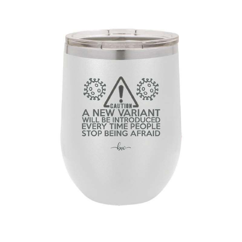 Caution a New Variant Will Be Introduced Every Time People Stop Being Afraid - Laser Engraved Stainless Steel Drinkware - 2235 -