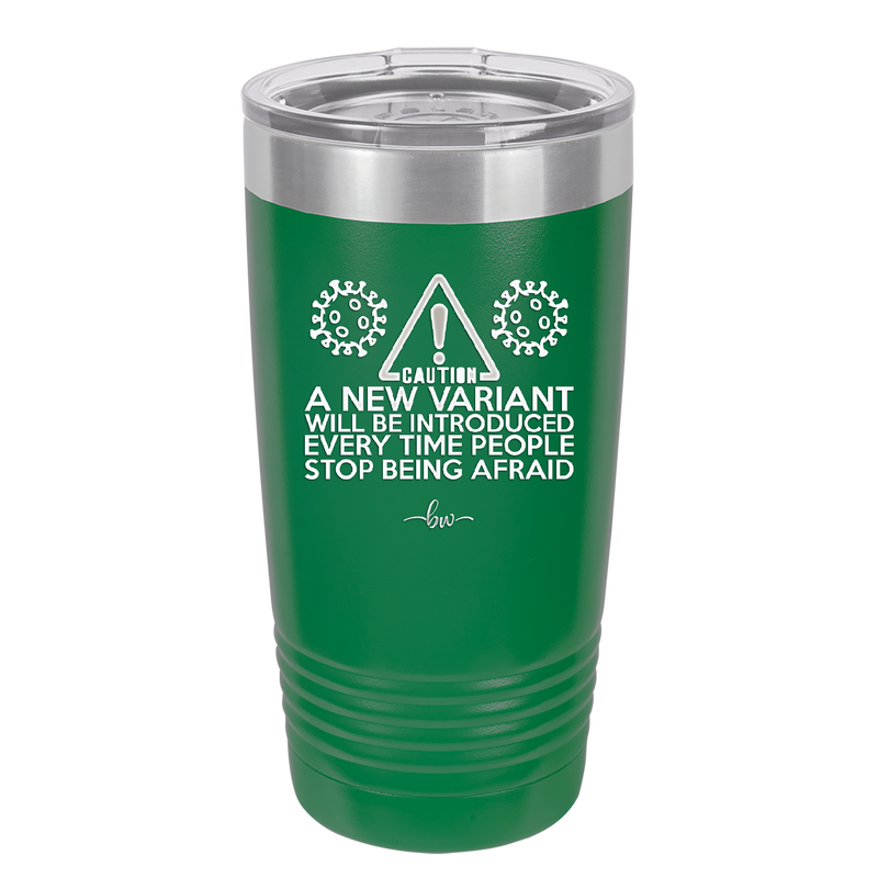 Caution a New Variant Will Be Introduced Every Time People Stop Being Afraid - Laser Engraved Stainless Steel Drinkware - 2235 -