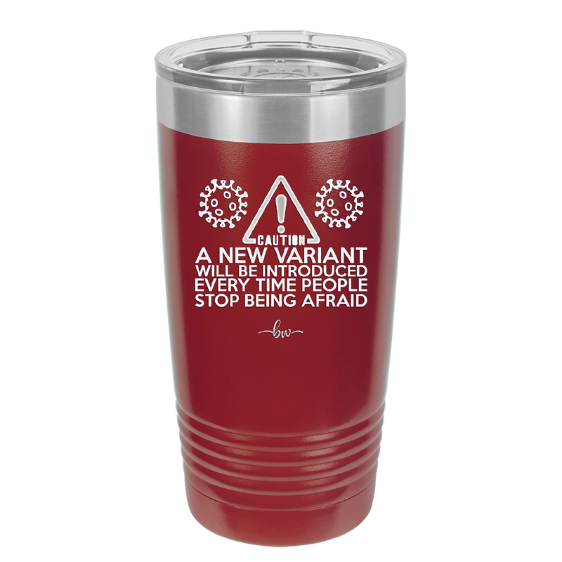 Caution a New Variant Will Be Introduced Every Time People Stop Being Afraid - Laser Engraved Stainless Steel Drinkware - 2235 -