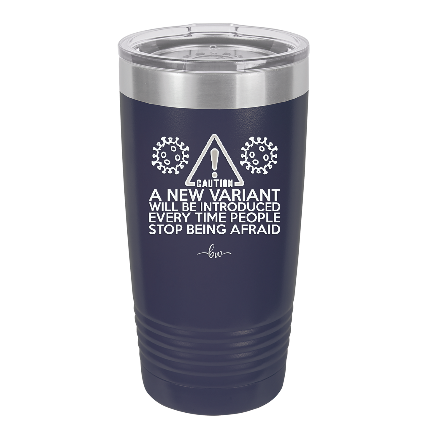 Caution a New Variant Will Be Introduced Every Time People Stop Being Afraid - Laser Engraved Stainless Steel Drinkware - 2235 -