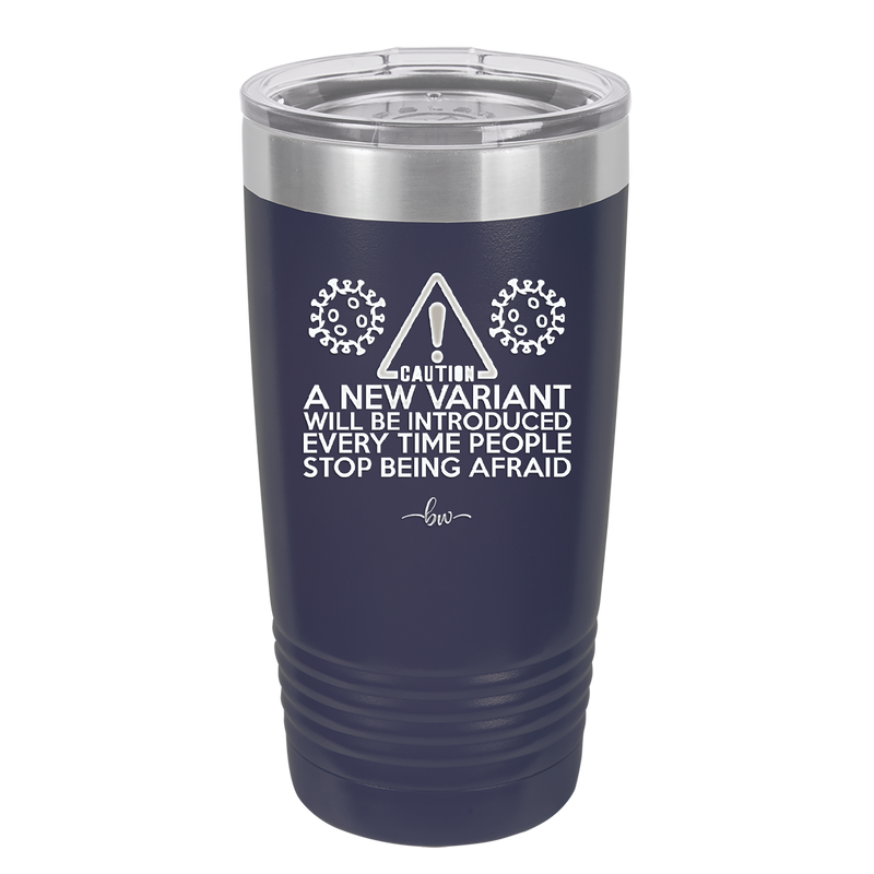 Caution a New Variant Will Be Introduced Every Time People Stop Being Afraid - Laser Engraved Stainless Steel Drinkware - 2235 -