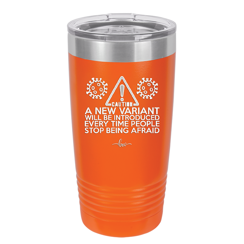 Caution a New Variant Will Be Introduced Every Time People Stop Being Afraid - Laser Engraved Stainless Steel Drinkware - 2235 -