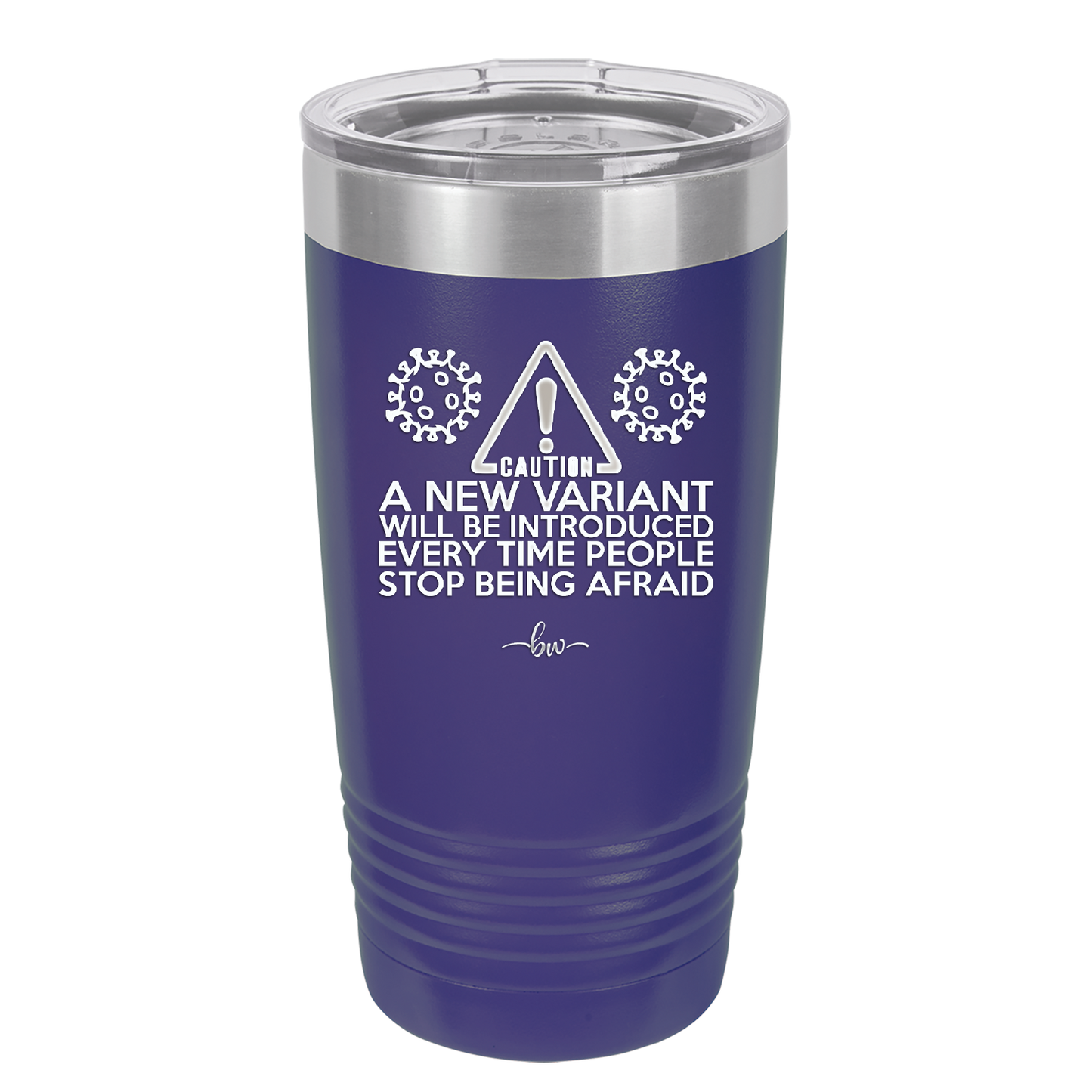 Caution a New Variant Will Be Introduced Every Time People Stop Being Afraid - Laser Engraved Stainless Steel Drinkware - 2235 -