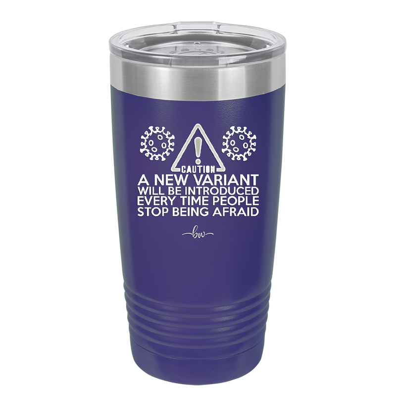 Caution a New Variant Will Be Introduced Every Time People Stop Being Afraid - Laser Engraved Stainless Steel Drinkware - 2235 -