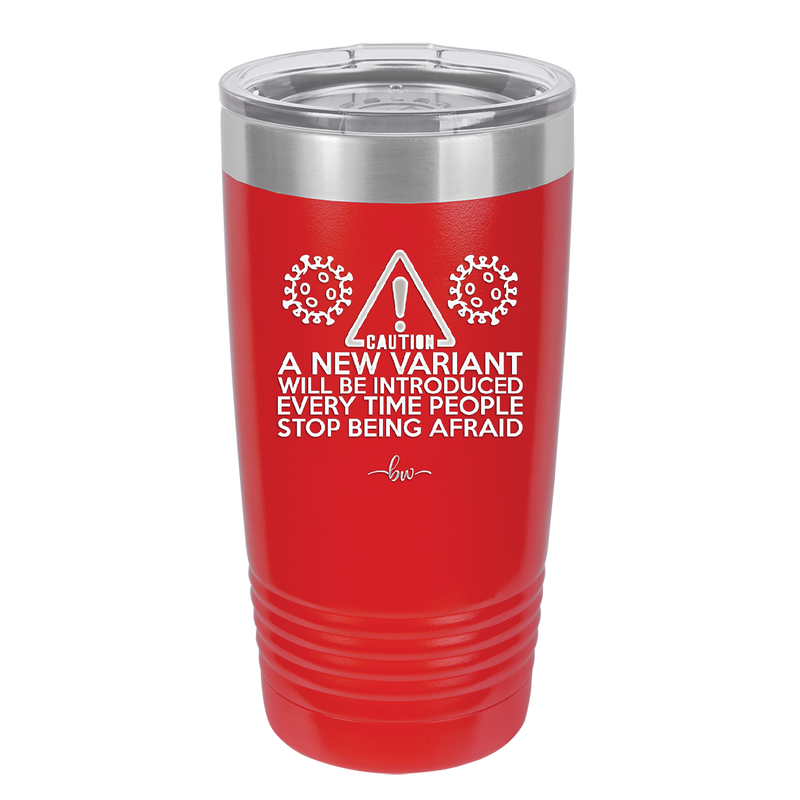 Caution a New Variant Will Be Introduced Every Time People Stop Being Afraid - Laser Engraved Stainless Steel Drinkware - 2235 -