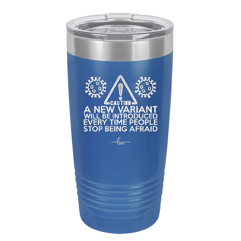 Caution a New Variant Will Be Introduced Every Time People Stop Being Afraid - Laser Engraved Stainless Steel Drinkware - 2235 -