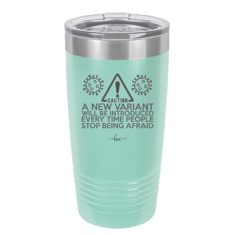 Caution a New Variant Will Be Introduced Every Time People Stop Being Afraid - Laser Engraved Stainless Steel Drinkware - 2235 -