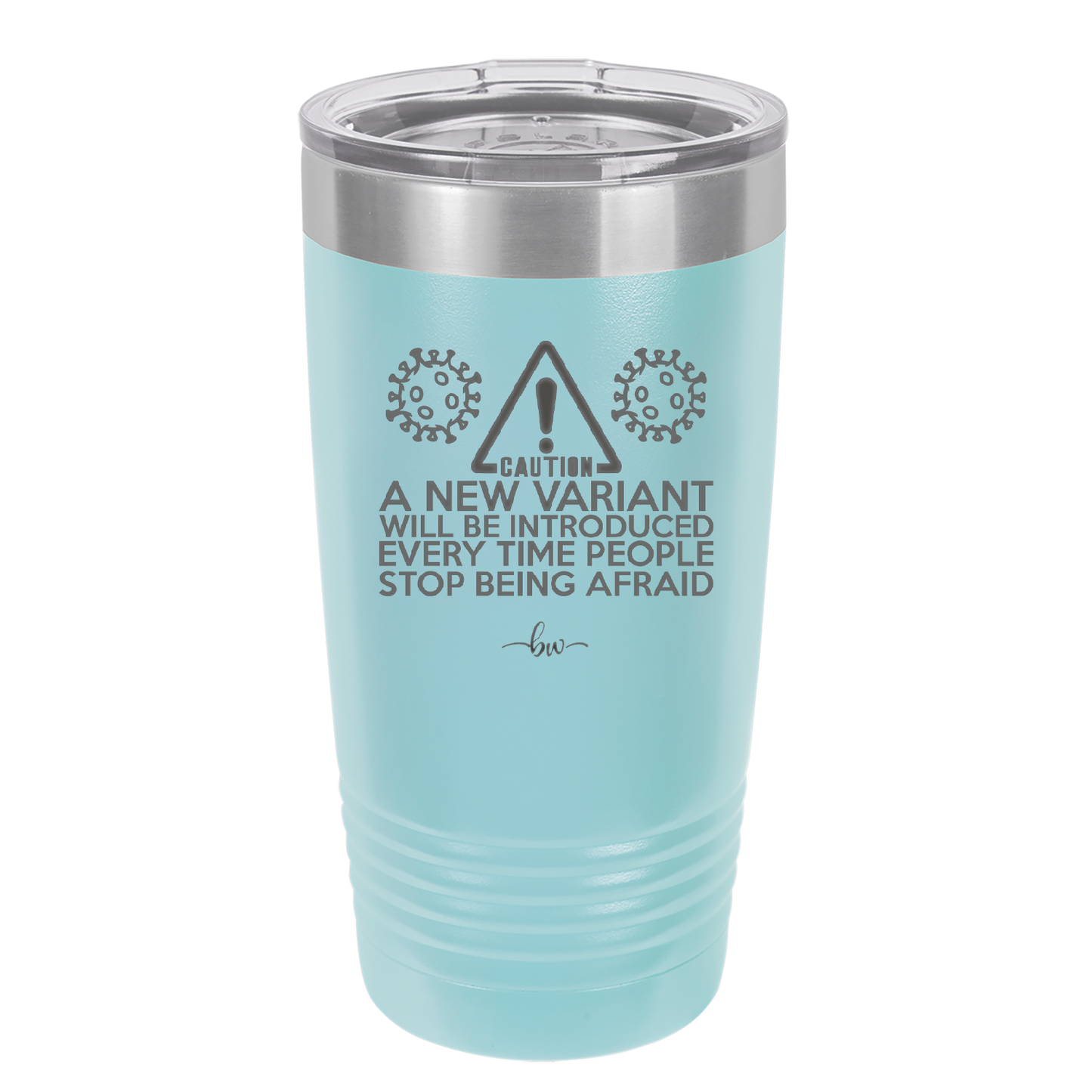 Caution a New Variant Will Be Introduced Every Time People Stop Being Afraid - Laser Engraved Stainless Steel Drinkware - 2235 -