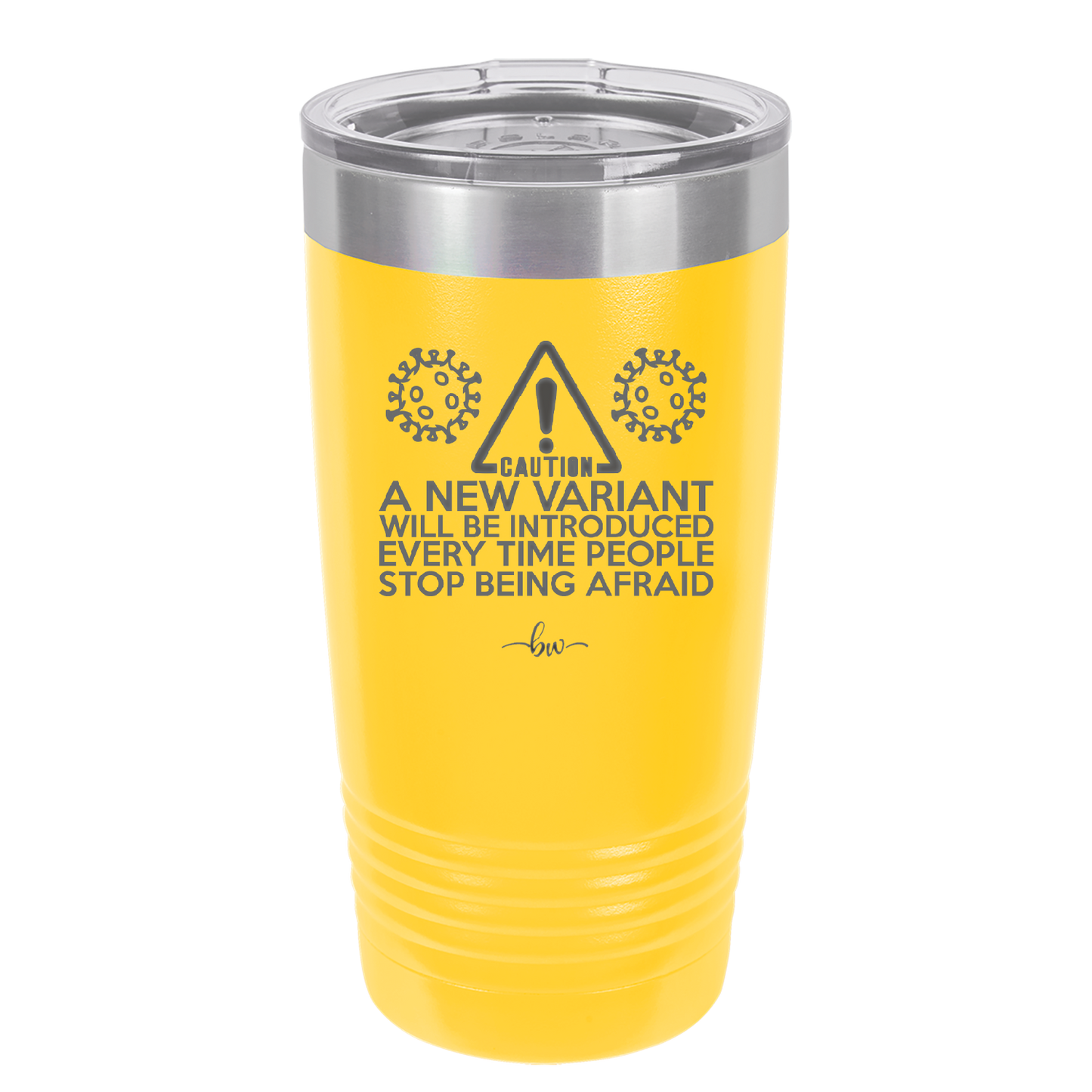Caution a New Variant Will Be Introduced Every Time People Stop Being Afraid - Laser Engraved Stainless Steel Drinkware - 2235 -