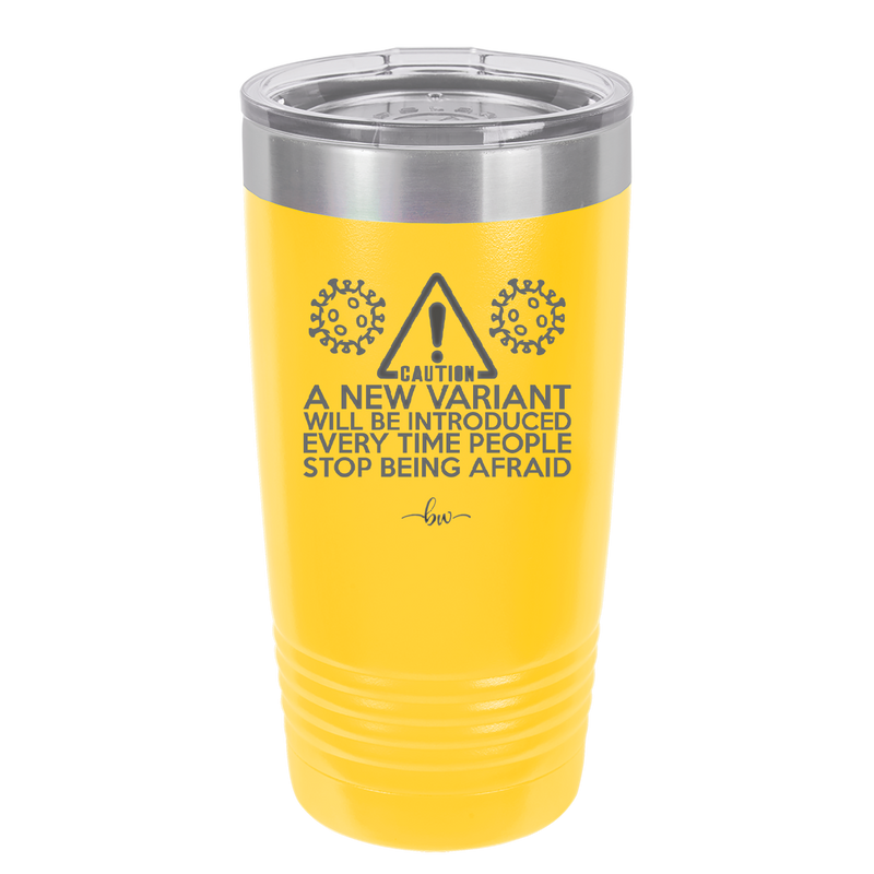 Caution a New Variant Will Be Introduced Every Time People Stop Being Afraid - Laser Engraved Stainless Steel Drinkware - 2235 -