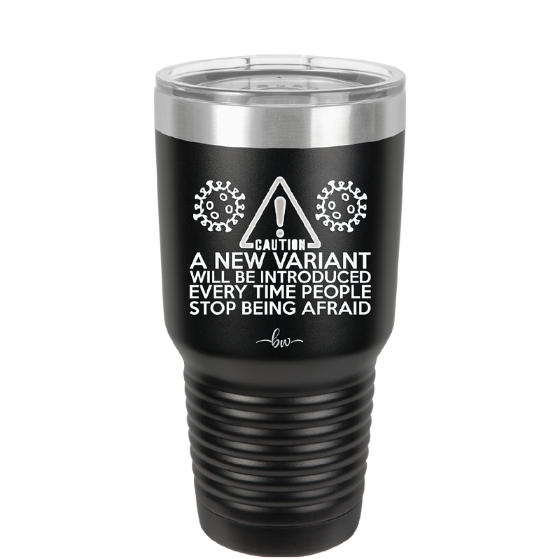 Caution a New Variant Will Be Introduced Every Time People Stop Being Afraid - Laser Engraved Stainless Steel Drinkware - 2235 -